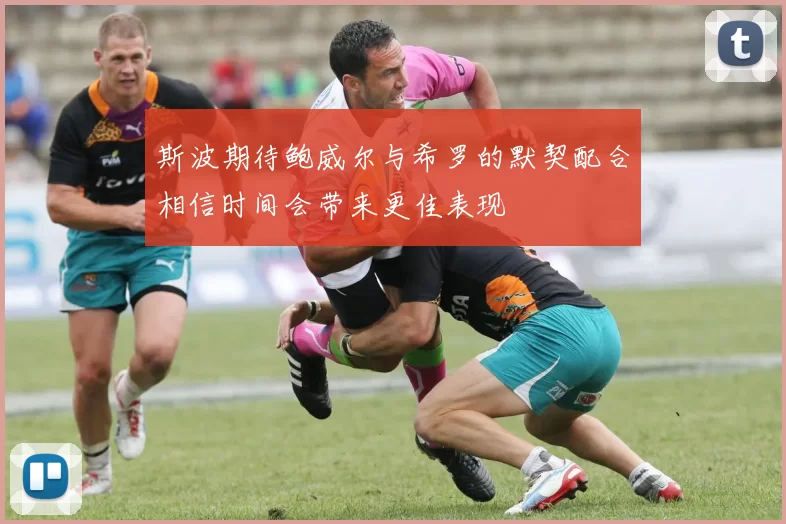 斯波期待鲍威尔与希罗的默契配合相信时间会带来更佳表现